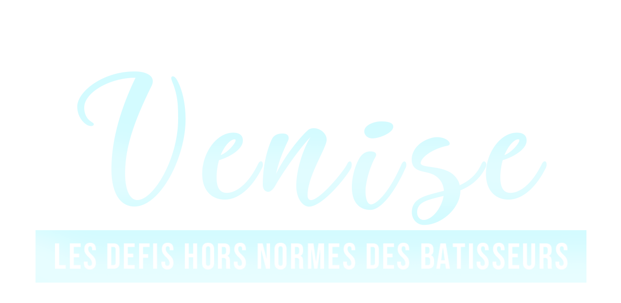 Venise : les défis hors normes des bâtisseurs